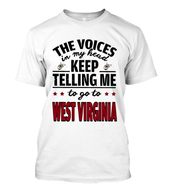 The Voices In My Head Keep Telling Me To Go To West Virginia With Coffee S And Stars T-Shirt