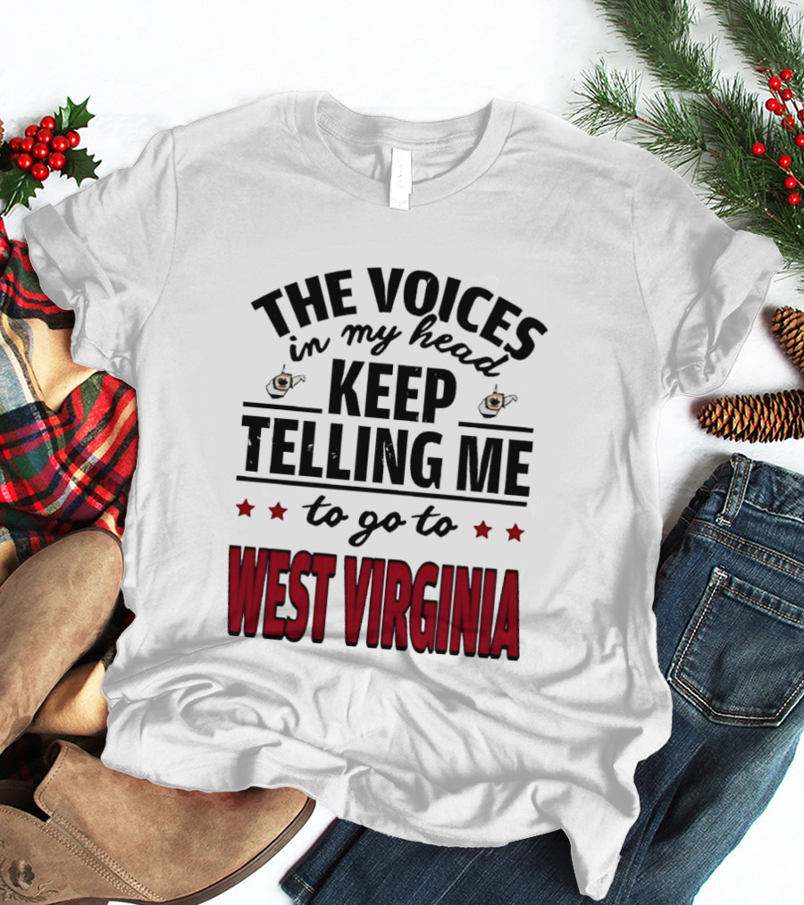 The Voices In My Head Keep Telling Me To Go To West Virginia With Coffee S And Stars T-Shirt