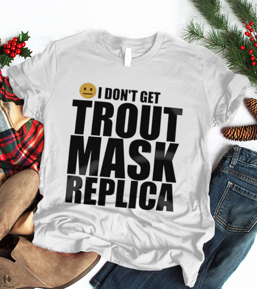 I Don't Get Trout Mask Replica Emoji Expression T-Shirt