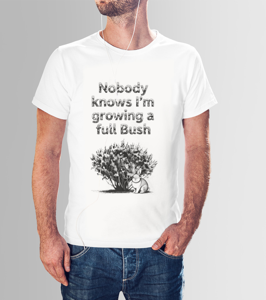 Nobody Knows I'm Growing A Full Bush Bunny T-Shirt
