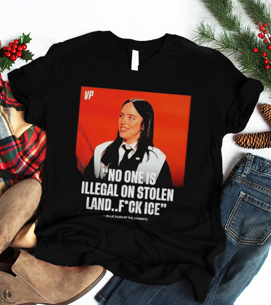 No One Is Illegal On Stolen Land F*ck ICE VP Billie Eilish Grammy Win T-Shirt