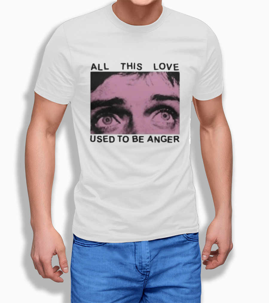 All This Love Used To Be Anger Eyes T-Shirt