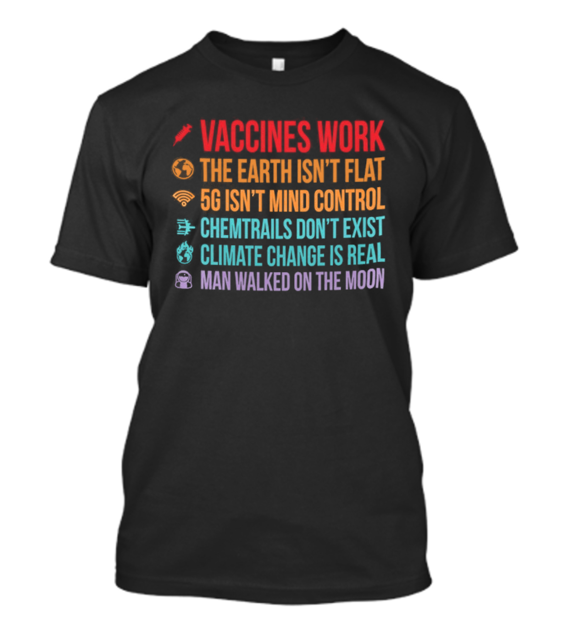 Vaccines Work The Earth Isn't Flat 5G Isn't Mind Control Chemtrails Don't Exist Climate Change Is Real Man Walked On The Moon T-Shirt