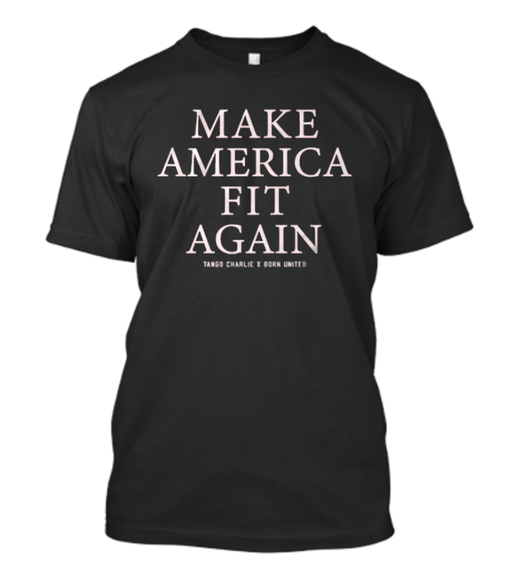 Make America Fit Again Tango Charlie X Born United T-Shirt
