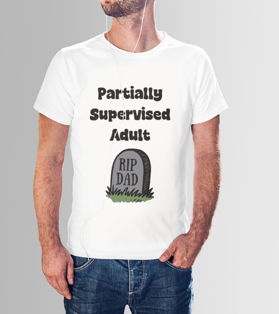 Partially Supervised Adult Rip Dad Graveyard Humor T-Shirt