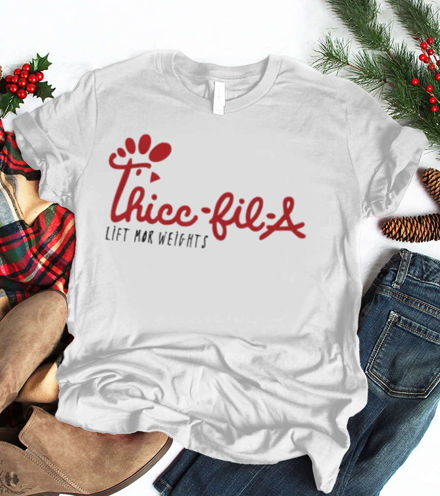 Thicc Fil A Lift Mor Weights Fitness Humor T-Shirt
