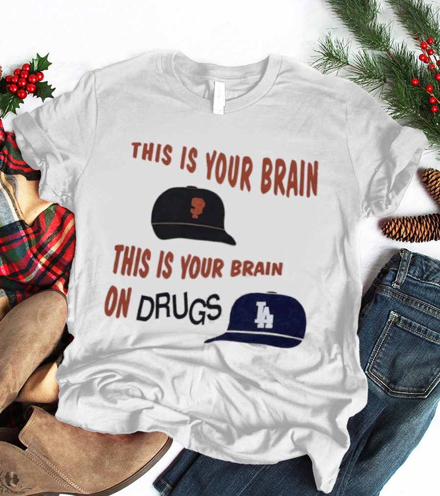 This Is Your Brain San Francisco Giants This Is Your Brain On Drugs Los Angeles Dodgers T-Shirt