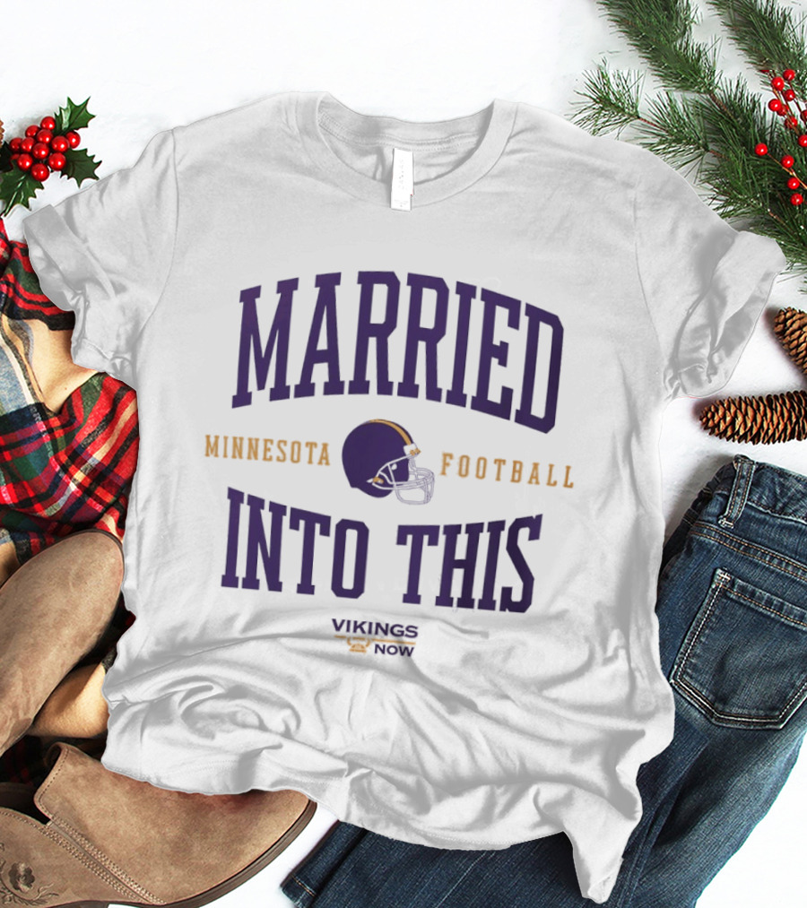 Married Into This Minnesota Football Vikings Now T-Shirt
