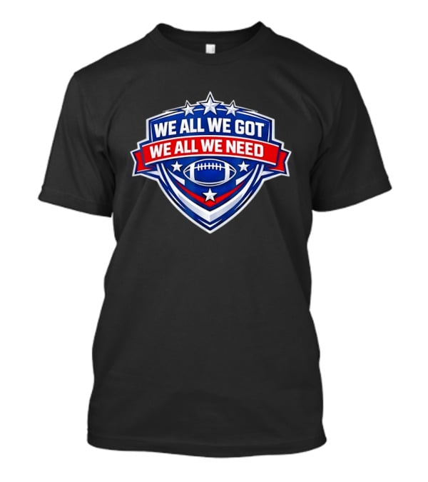 We All We Got We All We Need Football Stars Shield T-Shirt