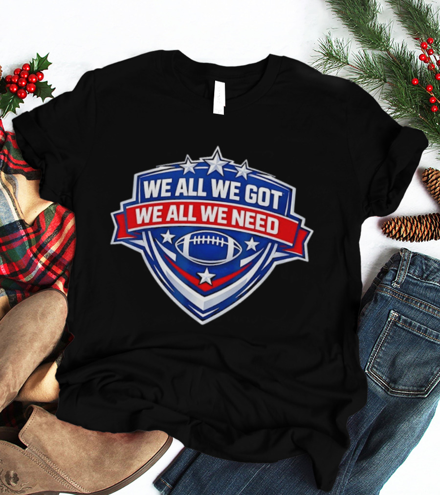 We All We Got We All We Need Football Stars Shield T-Shirt
