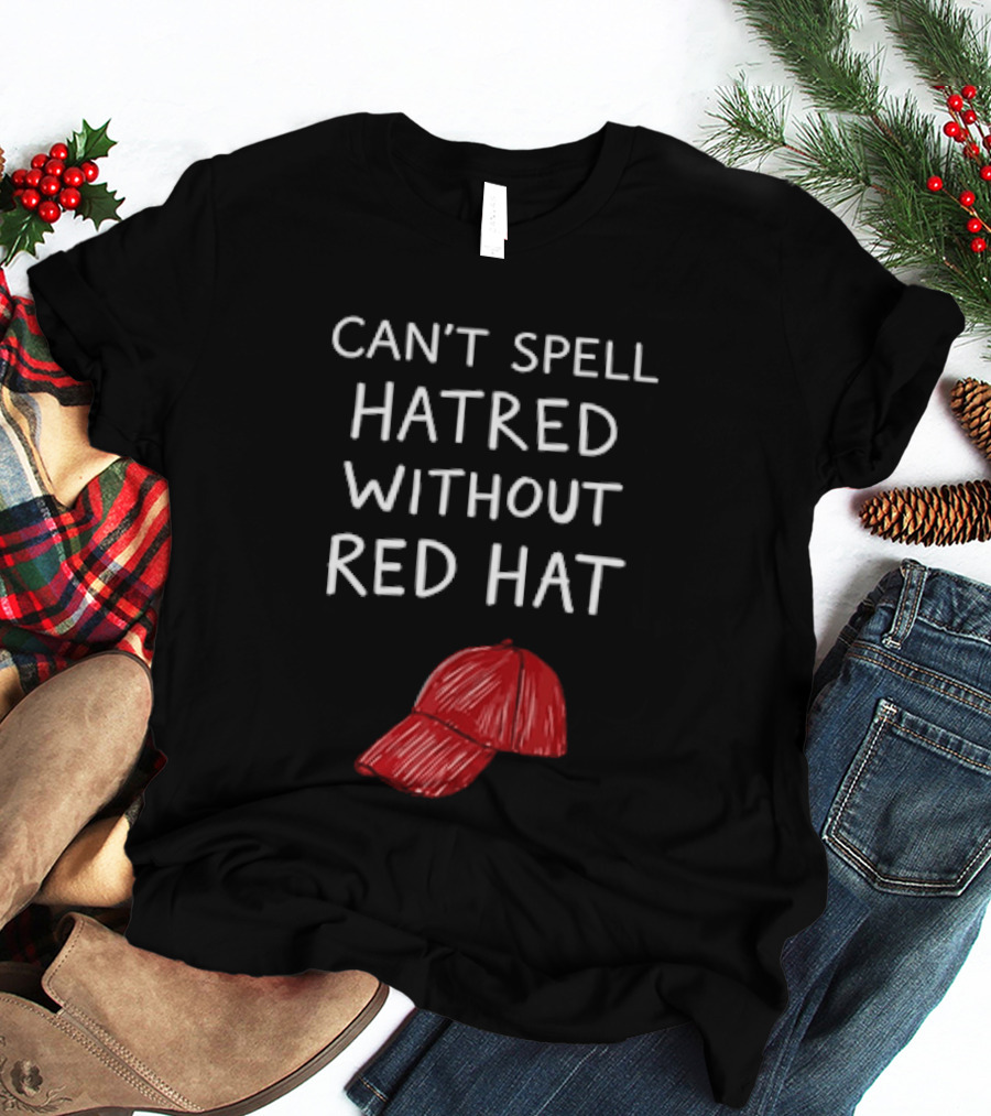 Can't Spell Hatred Without Red Hat T-Shirt