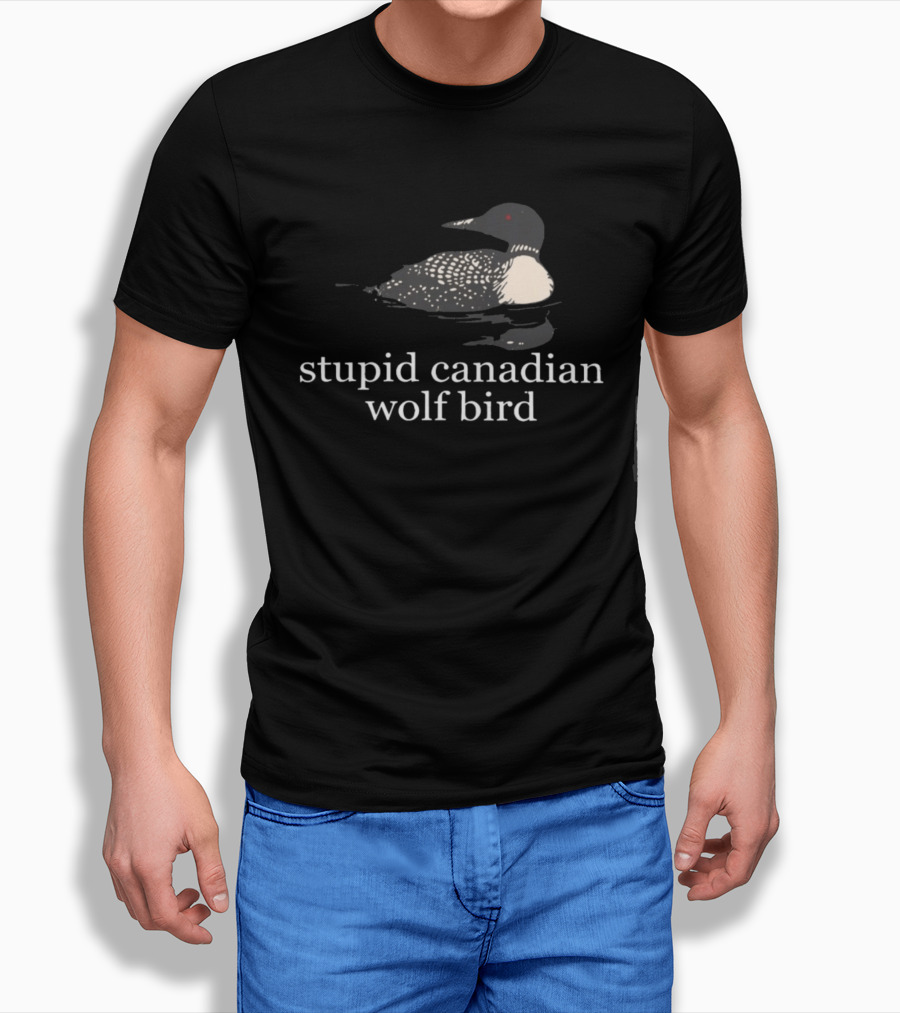 Stupid Canadian Wolf Bird Loon T-Shirt
