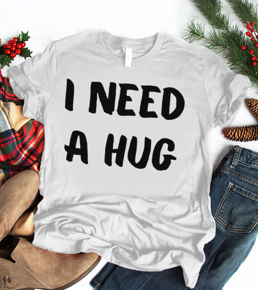 I Need A Hug T-Shirt