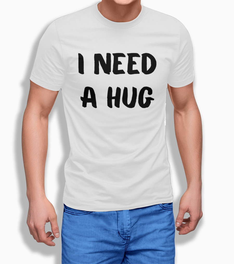 I Need A Hug T-Shirt