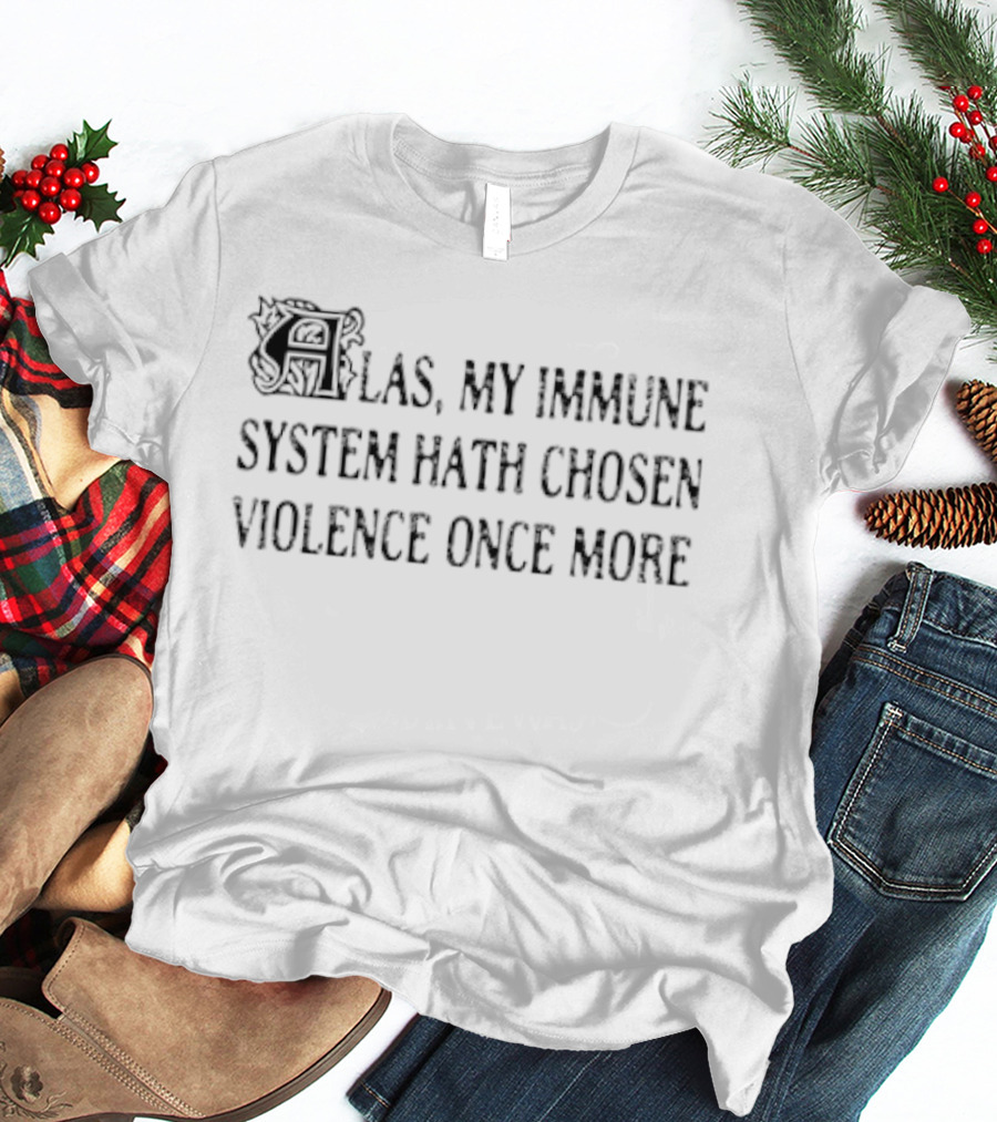 Las My Immune System Hath Chosen Violence Once More T-Shirt