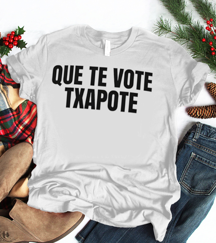 Que Te Vote Txapote Political Expression Phrase T-Shirt