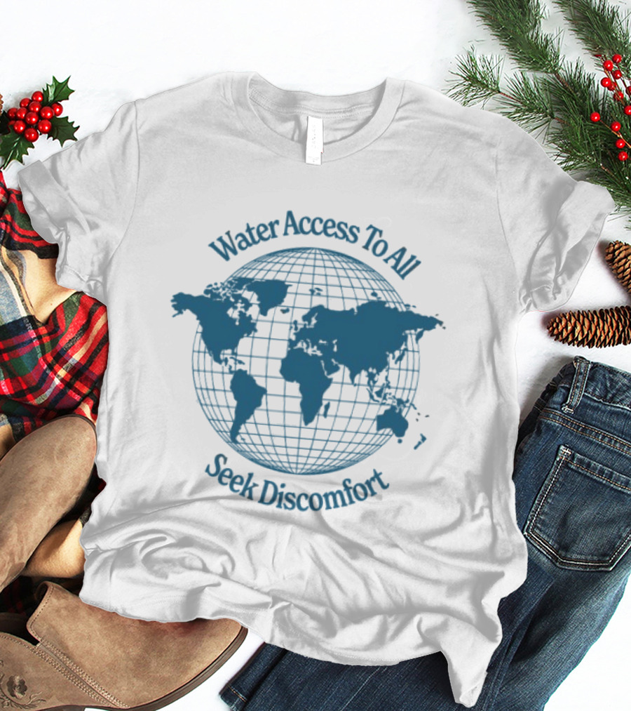 Water Access To All The Water We Share Globe Seek Discomfort T-Shirt