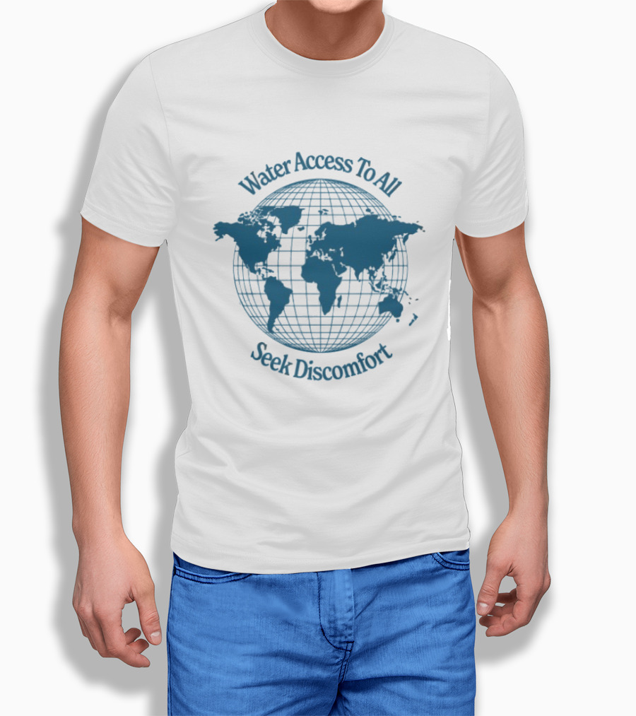 Water Access To All The Water We Share Globe Seek Discomfort T-Shirt