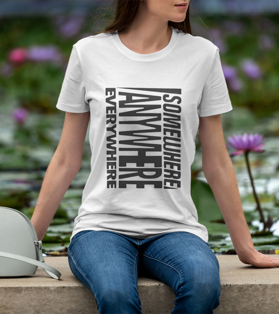 Somewhere Anywhere Everywhere Statement Text Graphic Popular T-Shirt