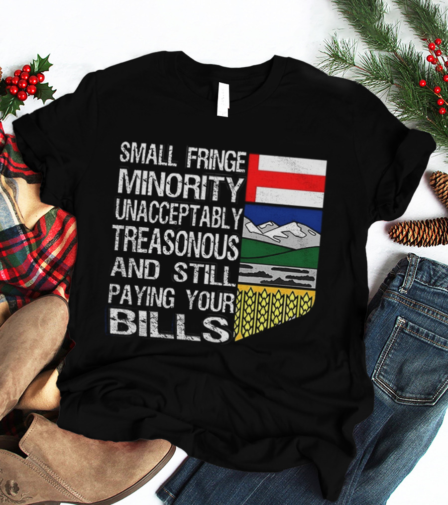 Small Fringe Minority Unacceptably Treasonous Paying Your Bills Alberta Flag T-Shirt