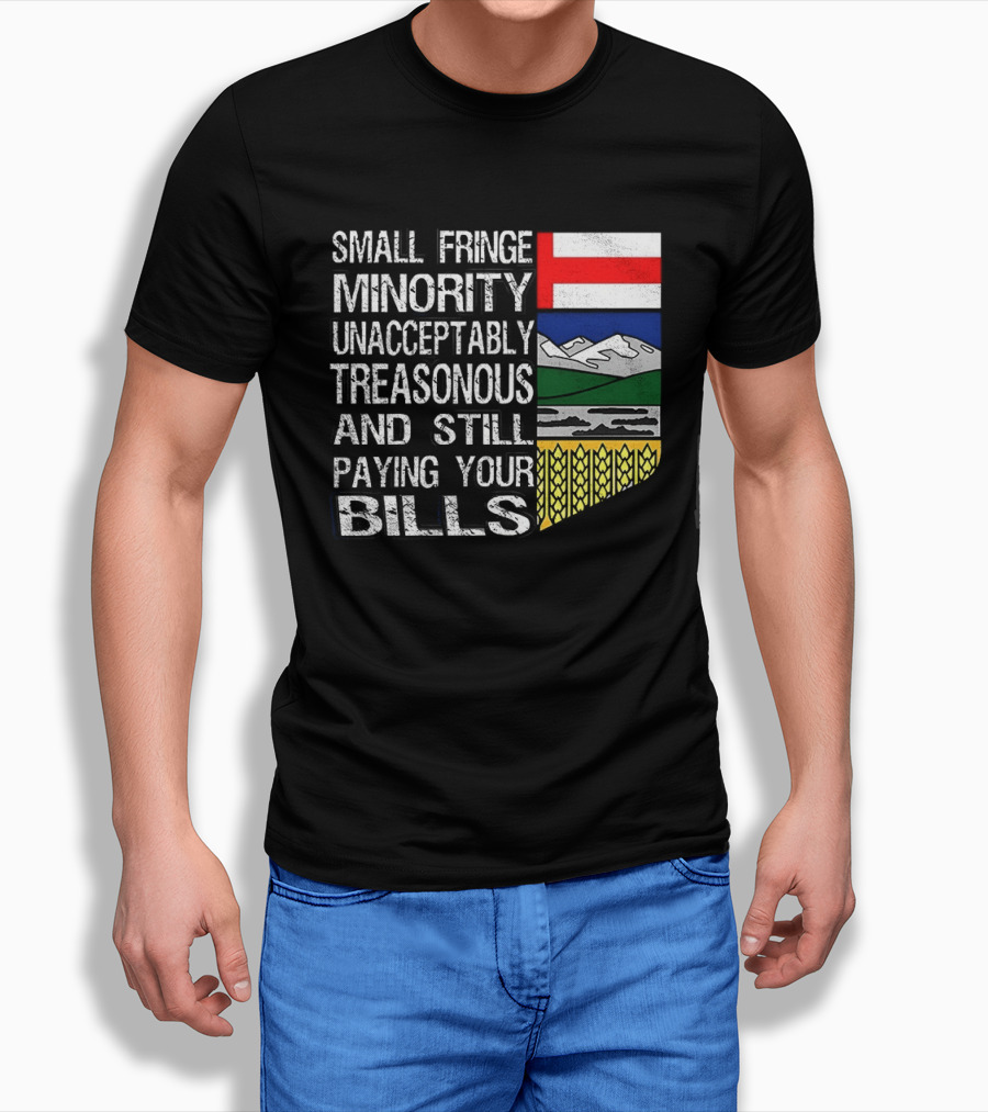 Small Fringe Minority Unacceptably Treasonous Paying Your Bills Alberta Flag T-Shirt