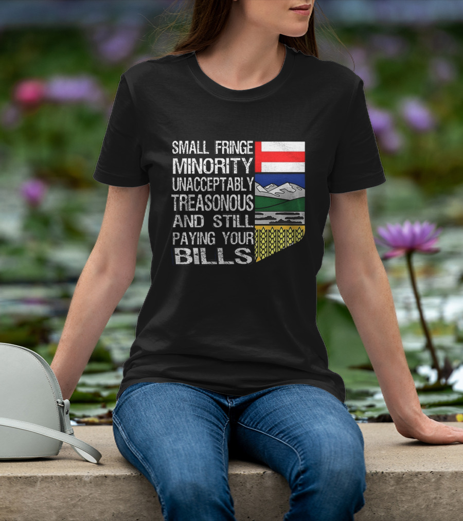 Small Fringe Minority Unacceptably Treasonous Paying Your Bills Alberta Flag T-Shirt