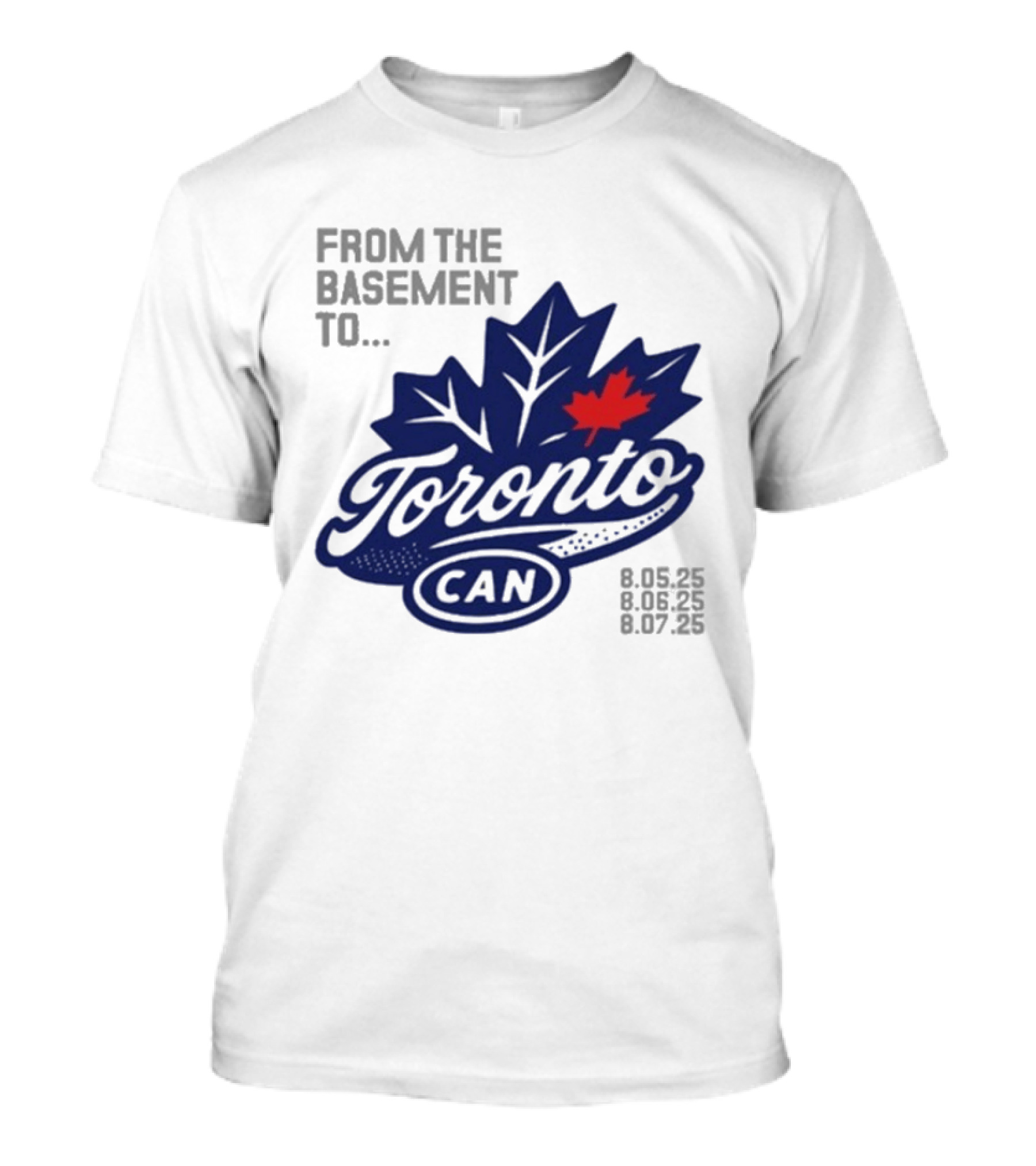 From The Basement To Toronto Canada 8.05.25 8.06.25 8.07.25 T-Shirt