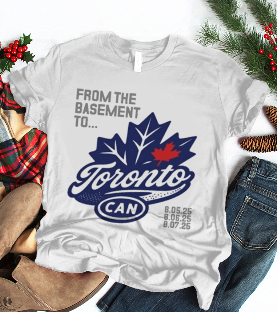 From The Basement To Toronto Canada 8.05.25 8.06.25 8.07.25 T-Shirt