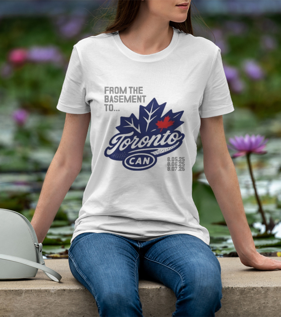 From The Basement To Toronto Canada 8.05.25 8.06.25 8.07.25 T-Shirt