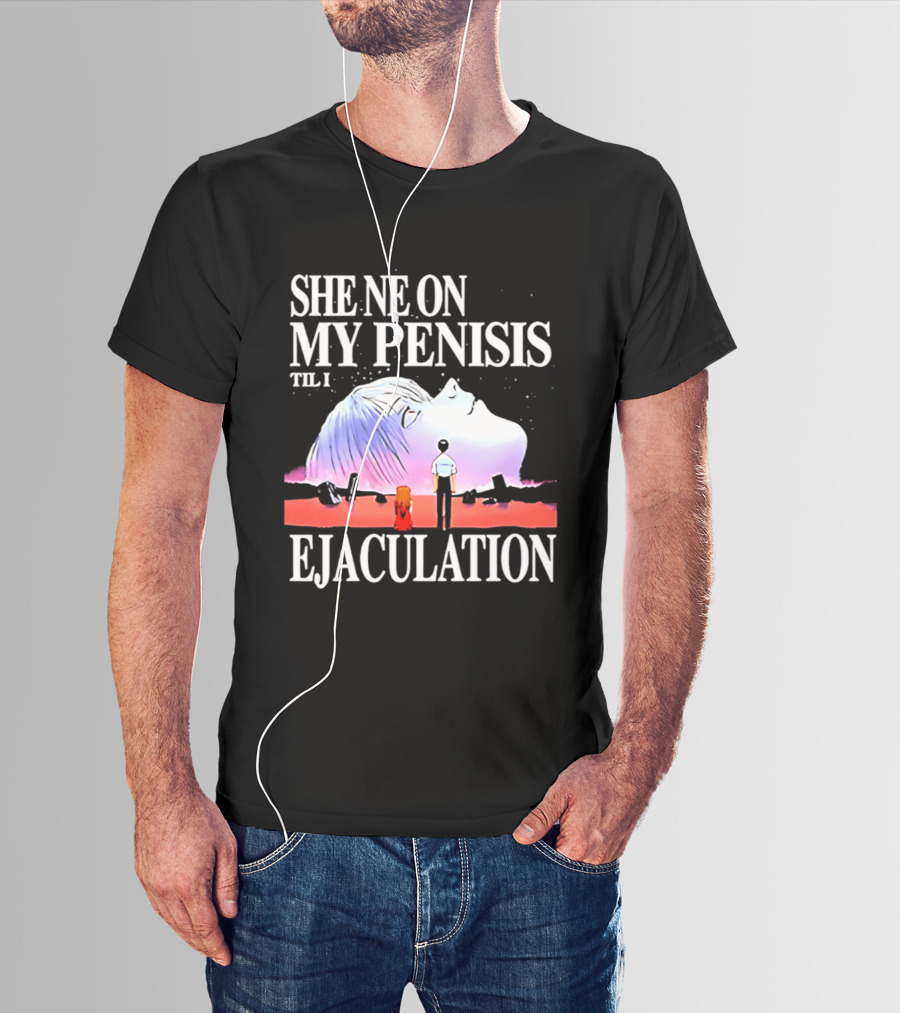 She Ne On My Penis Til I Ejaculation T-Shirt