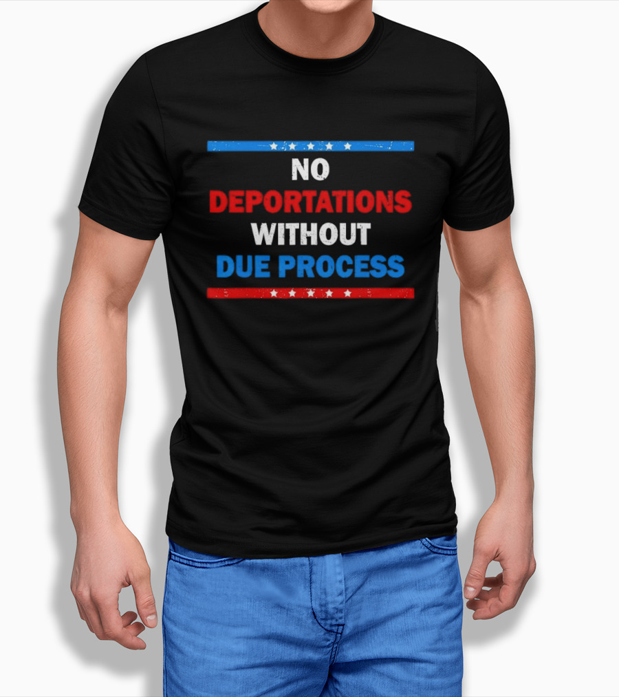 No Deportations Without Due Process Stars And Stripes Protest Message T-Shirt