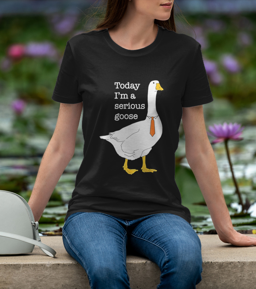 Today I'm A Serious Goose T-Shirt