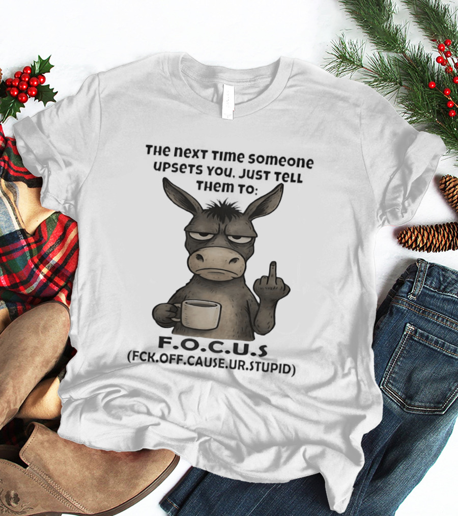 Donkey Middle Finger Next Time Someone Upsets You Just Tell Them Focus T-Shirt