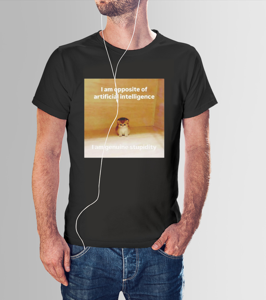 I Am Opposite Of Artificial Intelligence I Am Genuine Stupidity Cute Kitten T-Shirt