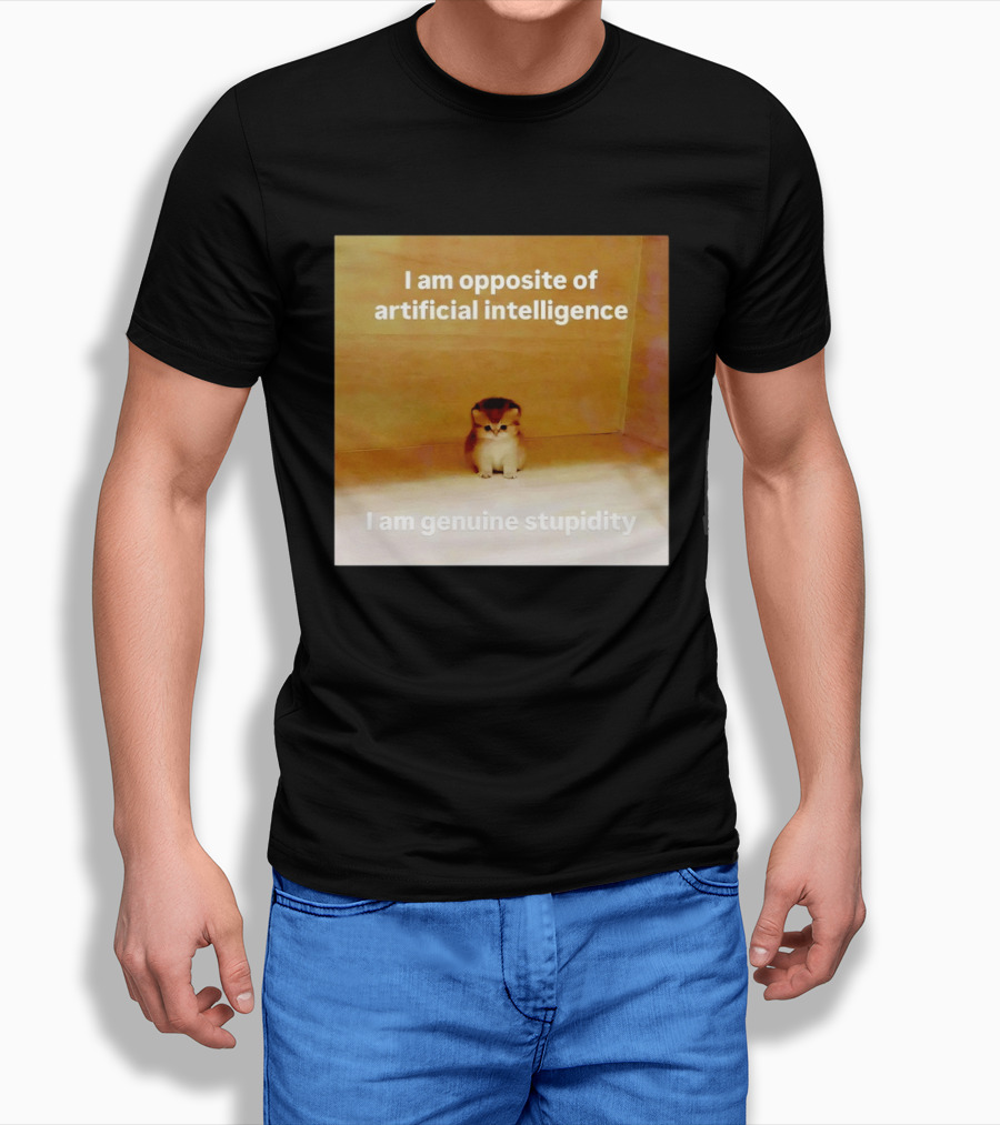 I Am Opposite Of Artificial Intelligence I Am Genuine Stupidity Cute Kitten T-Shirt