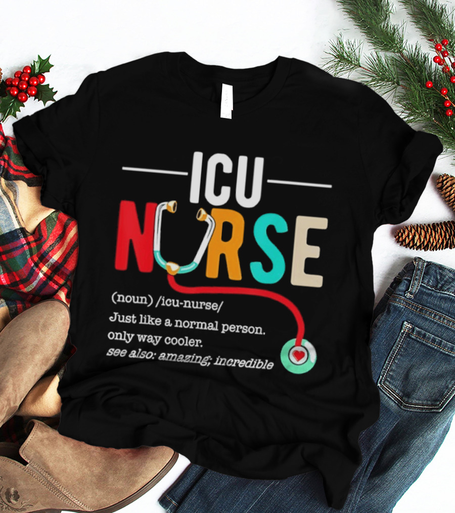 ICU Nurse Just Like A Normal Person Only Way Cooler Stethoscope Heart T-Shirt