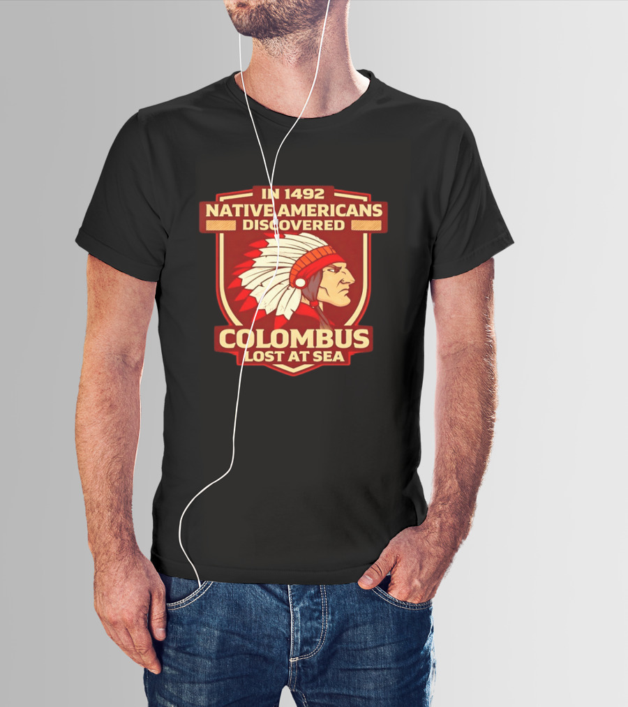 In 1492 Native Americans Discovered Columbus Lost At Sea T-Shirt