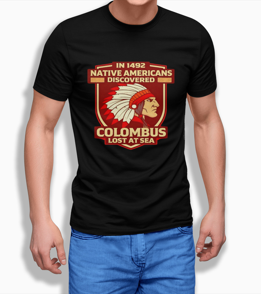 In 1492 Native Americans Discovered Columbus Lost At Sea T-Shirt