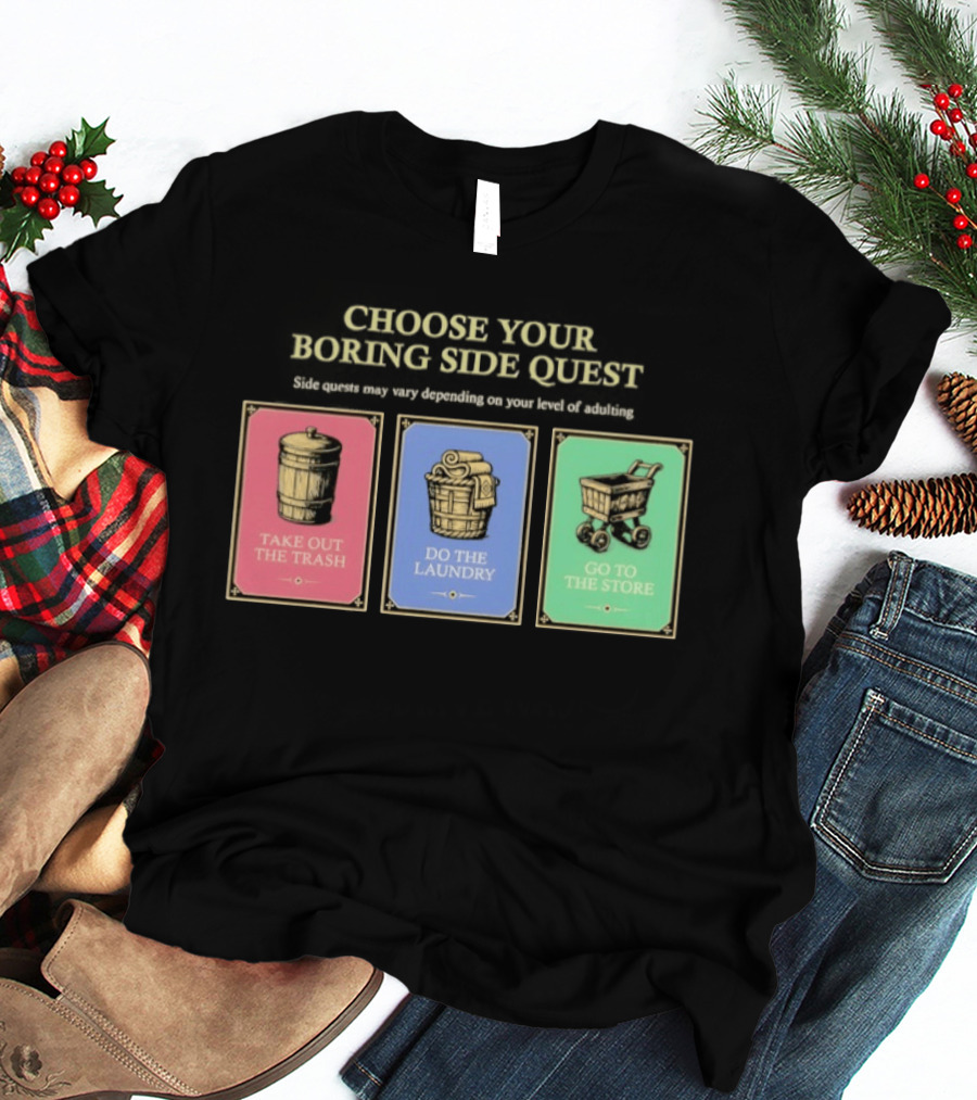 Choose Your Boring Side Quest Take Out The Trash Do The Laundry Go To The Store T-Shirt