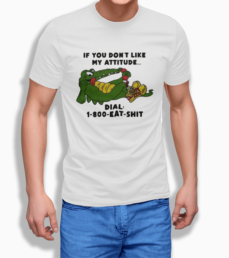 Alligator If You Don't Like My Attitude Dial 1 800 Eat Shit T-Shirt