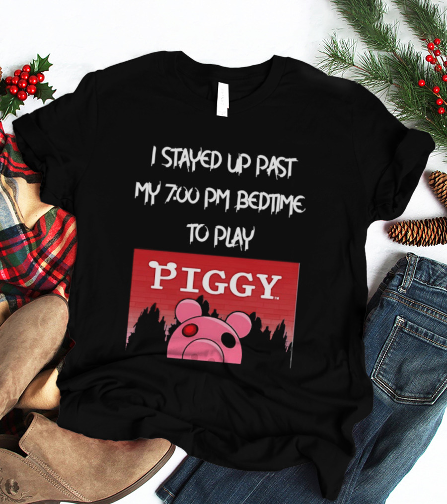 I Stayed Up Past My 7 00 PM Bedtime To Play Piggy Roblox Game T-Shirt