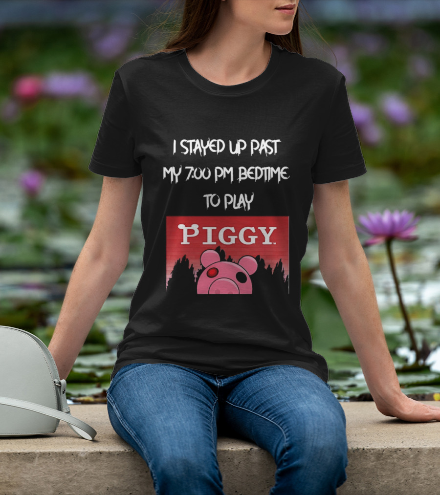 I Stayed Up Past My 7 00 PM Bedtime To Play Piggy Roblox Game T-Shirt