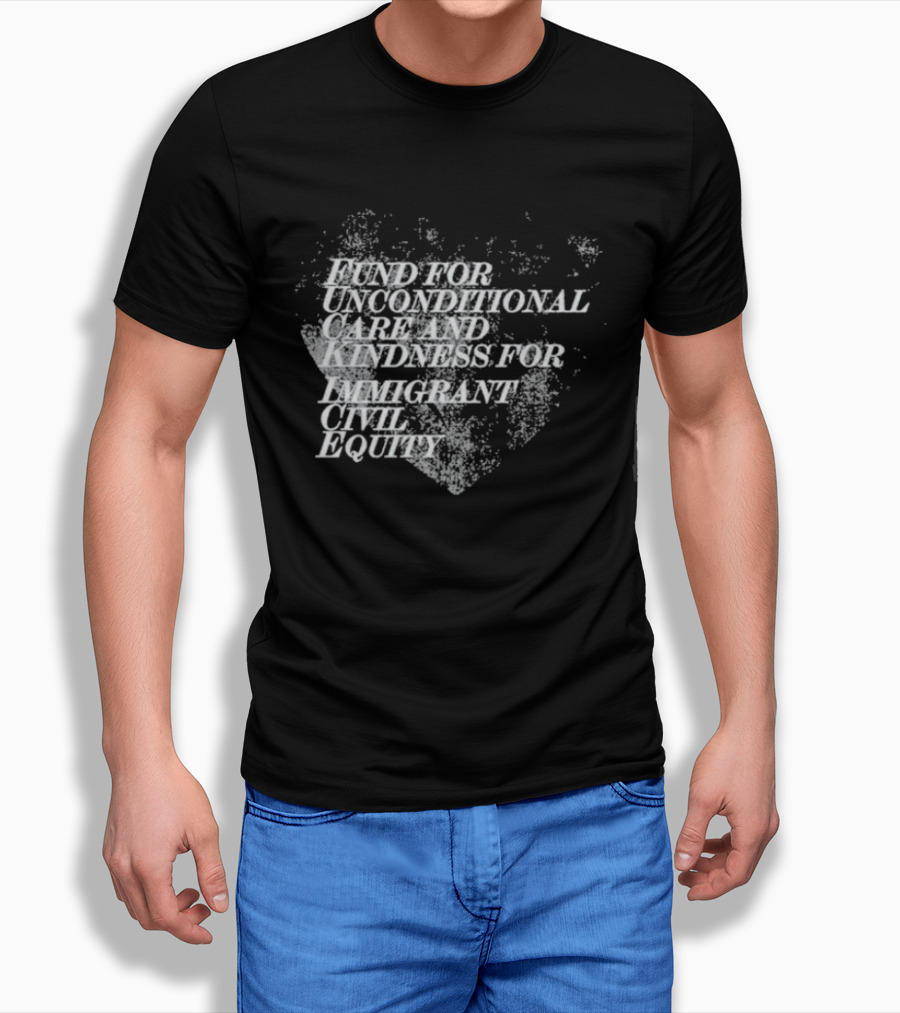Fund For Unconditional Care And Kindness For Immigrant Civil Equity T-Shirt