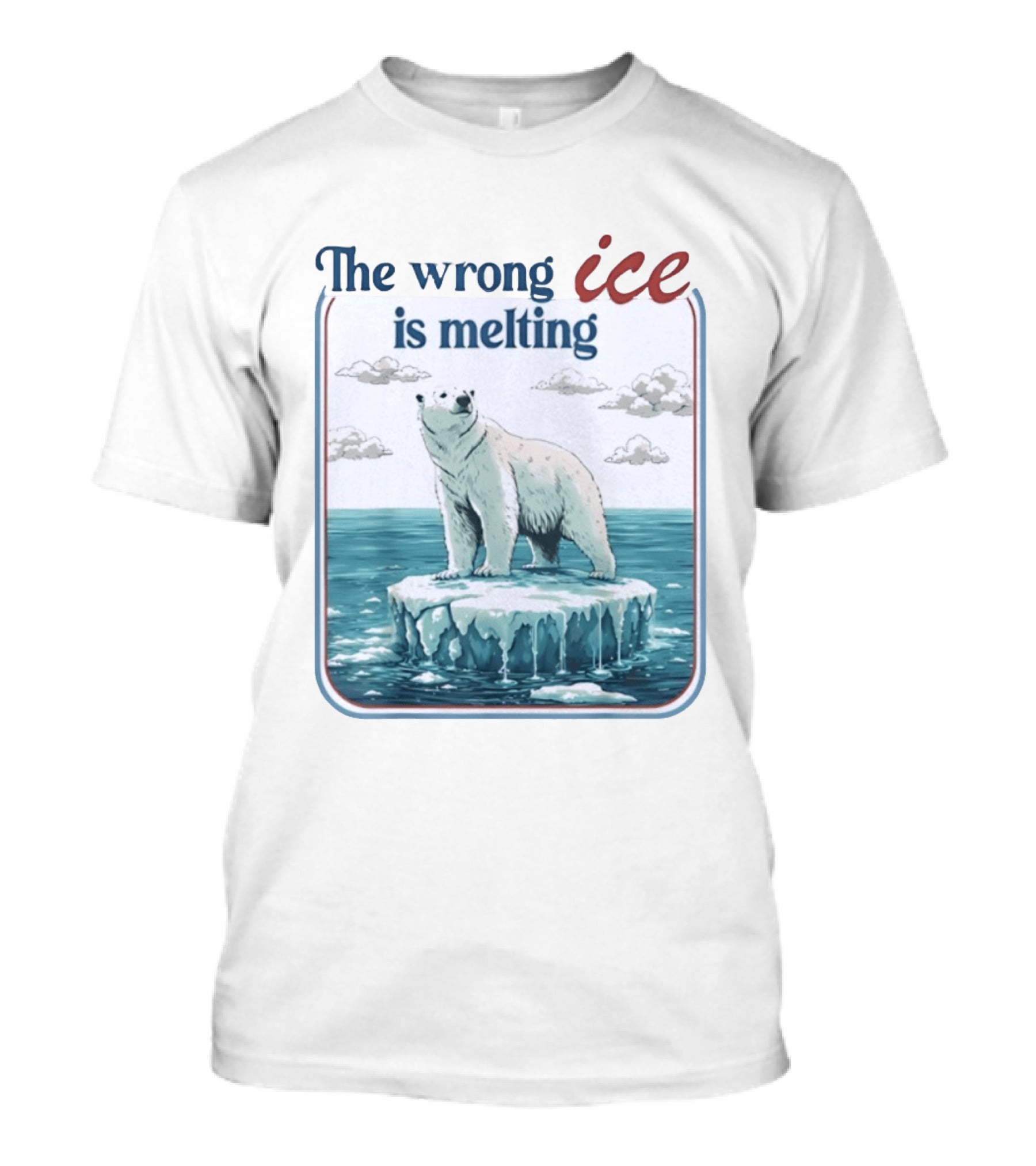 Polar Bear The Wrong Ice Is Melting Environmental Message T-Shirt
