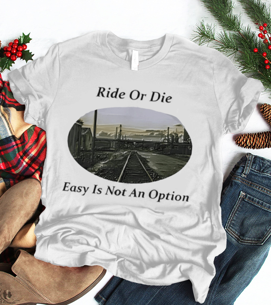 Ride Or Die Easy Is Not An Option Train Tracks And Industrial Skyline T-Shirt