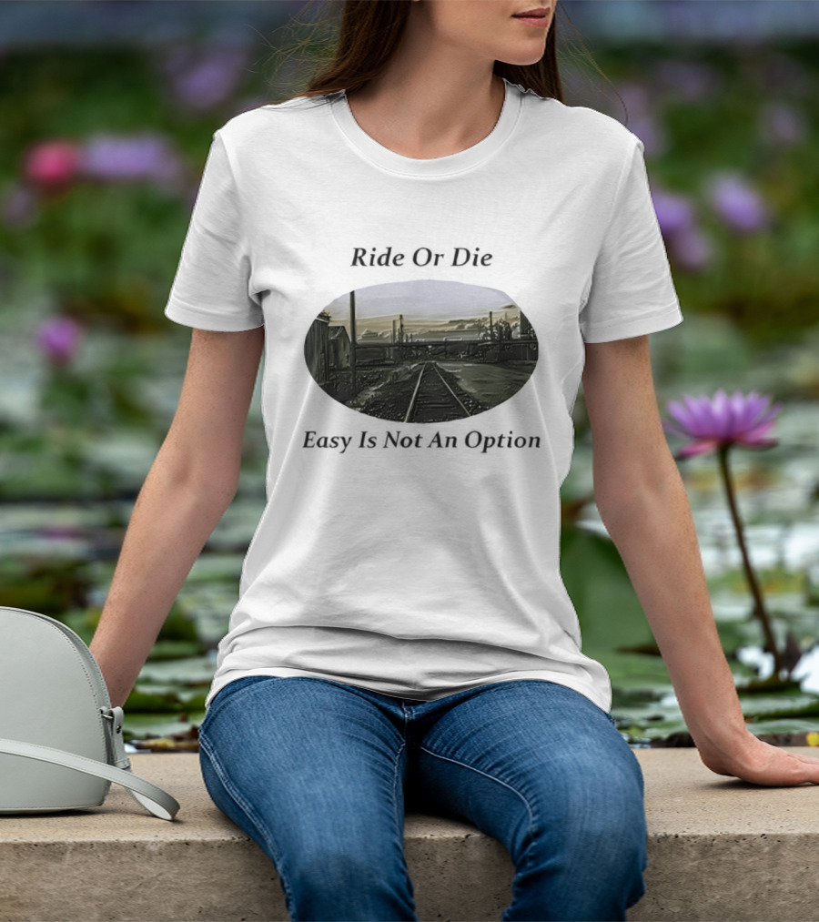 Ride Or Die Easy Is Not An Option Train Tracks And Industrial Skyline T-Shirt