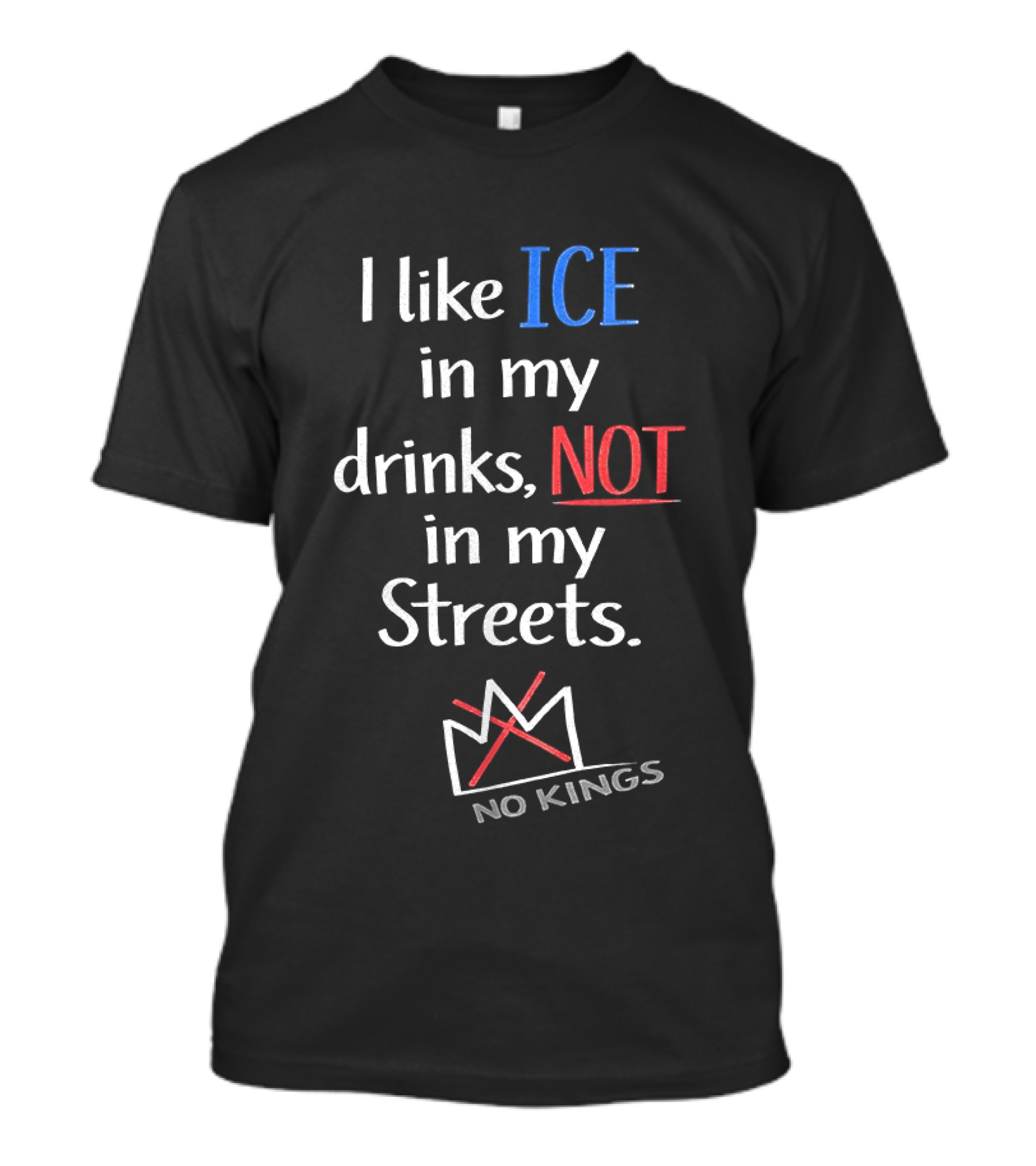 I Like ICE In My Drinks Not In My Streets No Kings Anti Authority T-Shirt