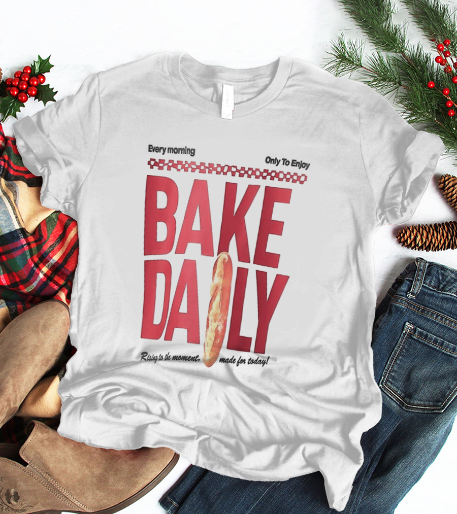 Bake Daily Rising Is The Moment Made For Today Baguette Bread T-Shirt
