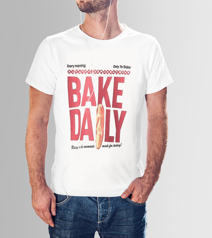 Bake Daily Rising Is The Moment Made For Today Baguette Bread T-Shirt