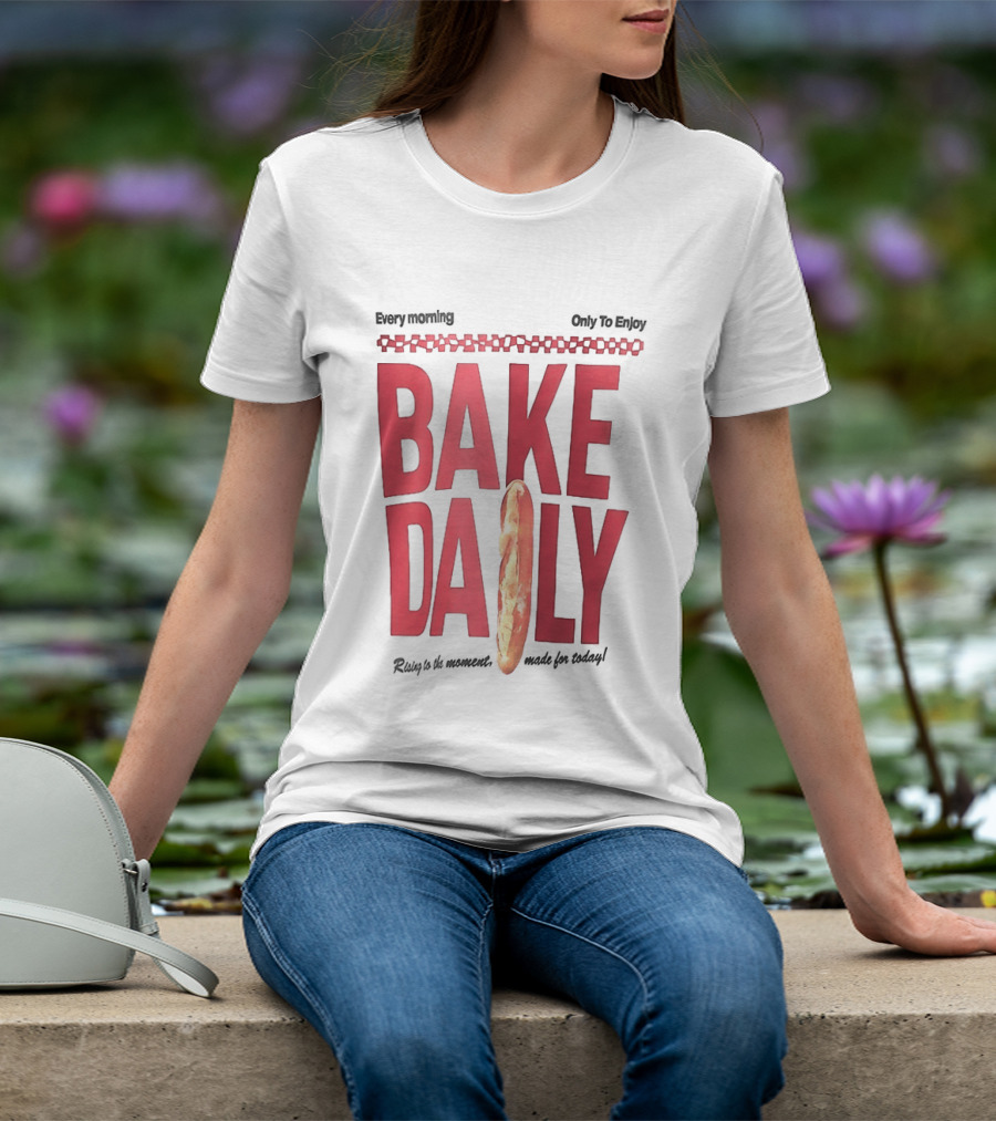 Bake Daily Rising Is The Moment Made For Today Baguette Bread T-Shirt